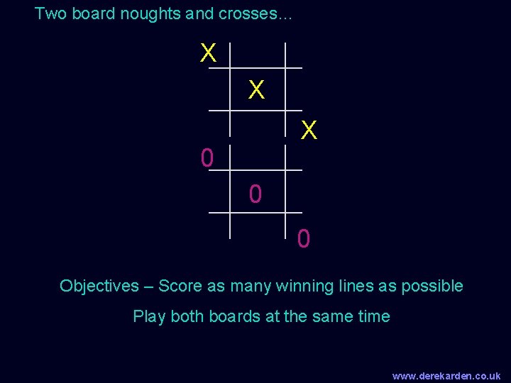 Two board noughts and crosses… X X X 0 0 0 Objectives – Score