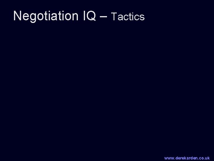 Negotiation IQ – Tactics www. derekarden. co. uk 