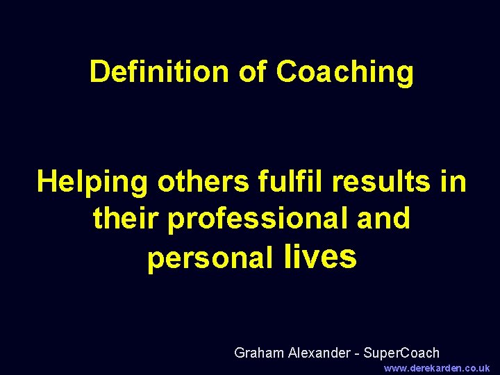 Definition of Coaching Helping others fulfil results in their professional and personal lives Graham