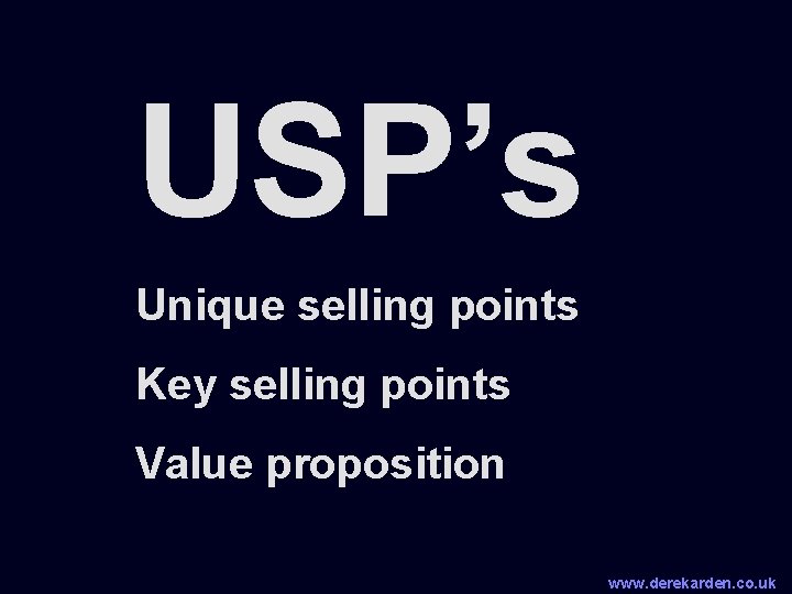 USP’s Unique selling points Key selling points Value proposition www. derekarden. co. uk 