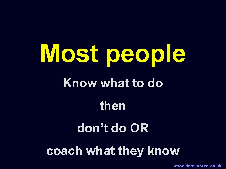 Most people Know what to do then don’t do OR coach what they know