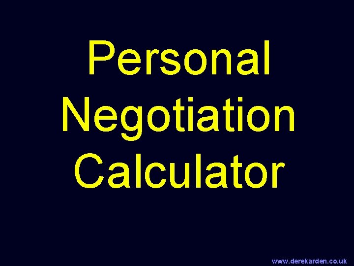 Personal Negotiation Calculator www. derekarden. co. uk 