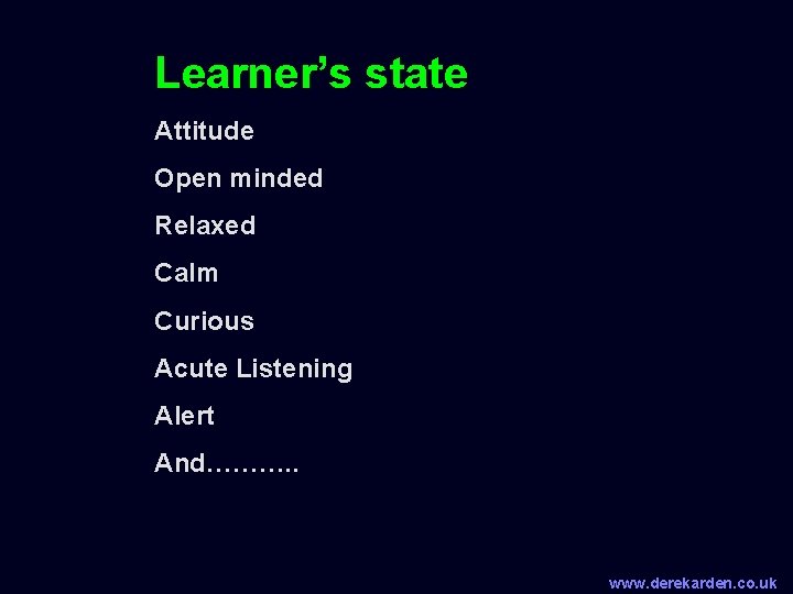 Learner’s state Attitude Open minded Relaxed Calm Curious Acute Listening Alert And………. . www.