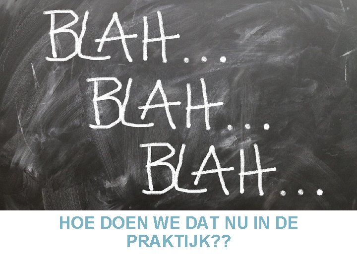 HOE DOEN WE DAT NU IN DE PRAKTIJK? ? 