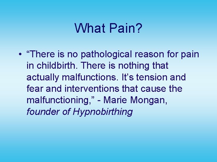 What Pain? • “There is no pathological reason for pain in childbirth. There is