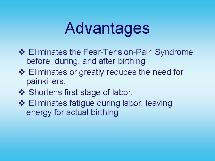 Advantages v Eliminates the Fear-Tension-Pain Syndrome before, during, and after birthing. v Eliminates or