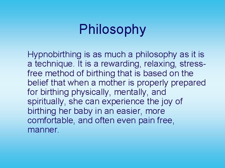 Philosophy Hypnobirthing is as much a philosophy as it is a technique. It is