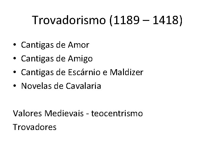 Trovadorismo (1189 – 1418) • • Cantigas de Amor Cantigas de Amigo Cantigas de
