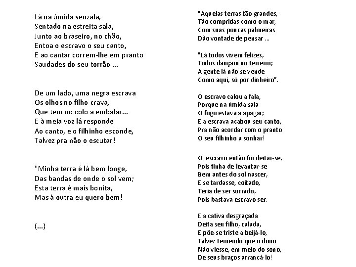 Lá na úmida senzala, Sentado na estreita sala, Junto ao braseiro, no chão, Entoa Lá na úmida senzala, Sentado na estreita sala, Junto ao braseiro, no chão, Entoa