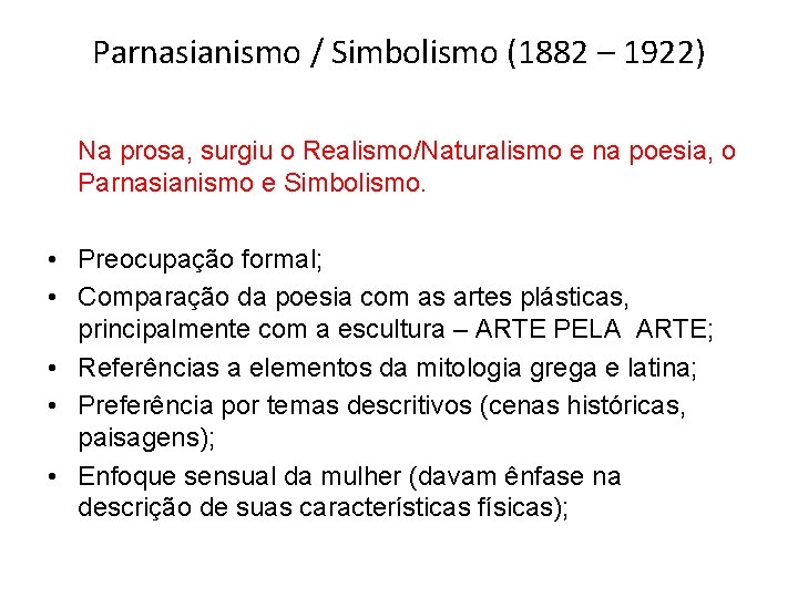 Parnasianismo / Simbolismo (1882 – 1922) Na prosa, surgiu o Realismo/Naturalismo e na poesia,
