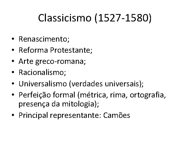 Classicismo (1527 -1580) Renascimento; Reforma Protestante; Arte greco-romana; Racionalismo; Universalismo (verdades universais); Perfeição formal Classicismo (1527 -1580) Renascimento; Reforma Protestante; Arte greco-romana; Racionalismo; Universalismo (verdades universais); Perfeição formal