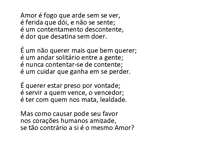 Amor é fogo que arde sem se ver, é ferida que dói, e não