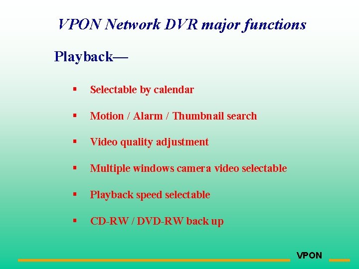 VPON Network DVR major functions Playback— § Selectable by calendar § Motion / Alarm