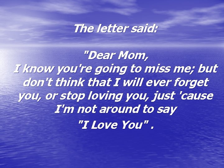 The letter said: "Dear Mom, I know you're going to miss me; but don't