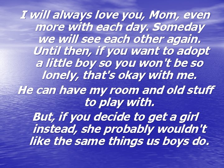 I will always love you, Mom, even more with each day. Someday we will