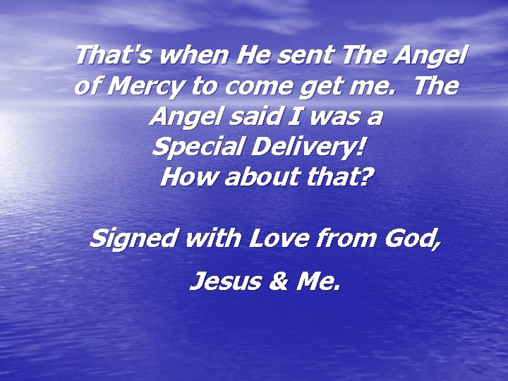  That's when He sent The Angel of Mercy to come get me. The