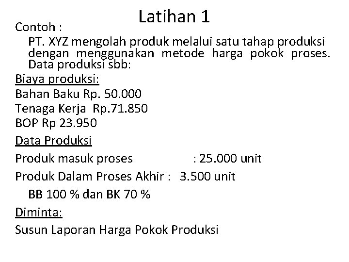 Latihan 1 Contoh : PT. XYZ mengolah produk melalui satu tahap produksi dengan menggunakan