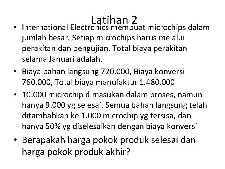  • Latihan 2 International Electronics membuat microchips dalam jumlah besar. Setiap microchips harus