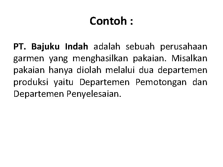 Contoh : PT. Bajuku Indah adalah sebuah perusahaan garmen yang menghasilkan pakaian. Misalkan pakaian