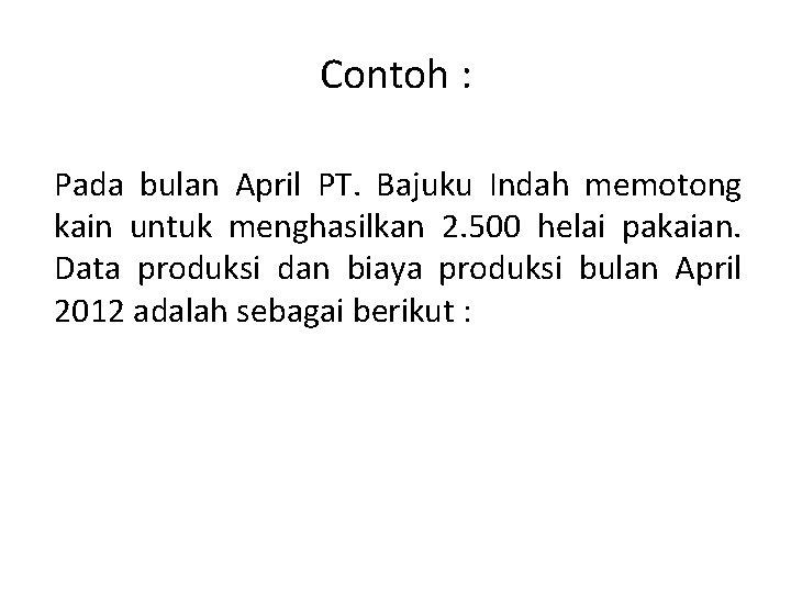 Contoh : Pada bulan April PT. Bajuku Indah memotong kain untuk menghasilkan 2. 500