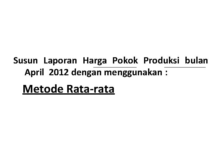 Susun Laporan Harga Pokok Produksi bulan April 2012 dengan menggunakan : Metode Rata-rata 