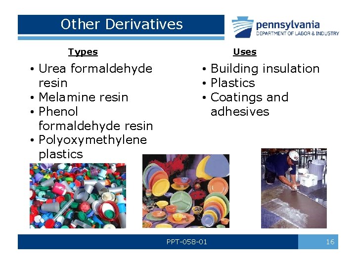 Other Derivatives Types Uses • Urea formaldehyde resin • Melamine resin • Phenol formaldehyde