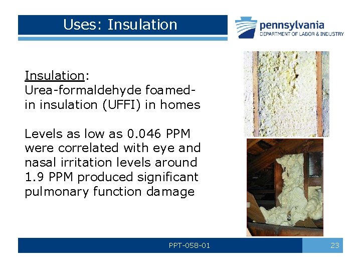 Uses: Insulation: Urea-formaldehyde foamedin insulation (UFFI) in homes Levels as low as 0. 046