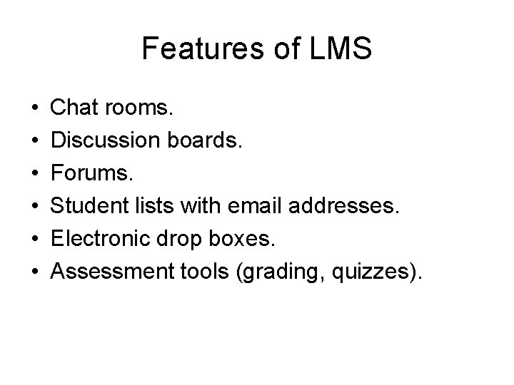 Features of LMS • • • Chat rooms. Discussion boards. Forums. Student lists with