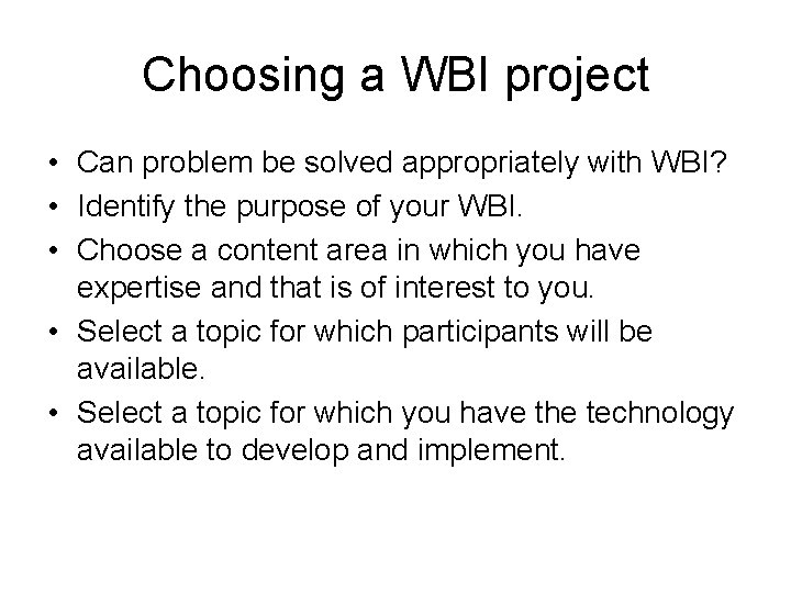 Choosing a WBI project • Can problem be solved appropriately with WBI? • Identify