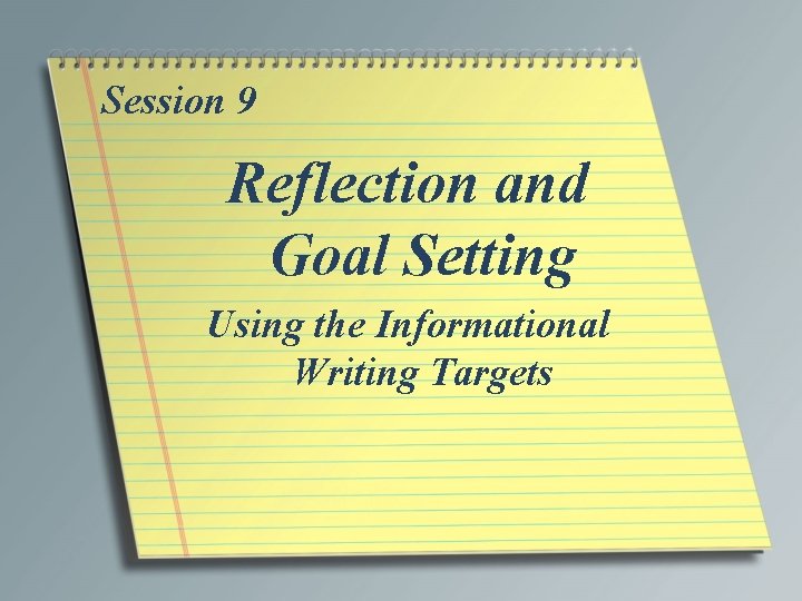 Session 9 Reflection and Goal Setting Using the Informational Writing Targets 