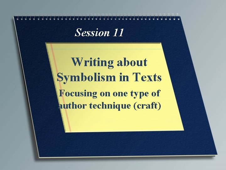 Session 11 Writing about Symbolism in Texts Focusing on one type of author technique