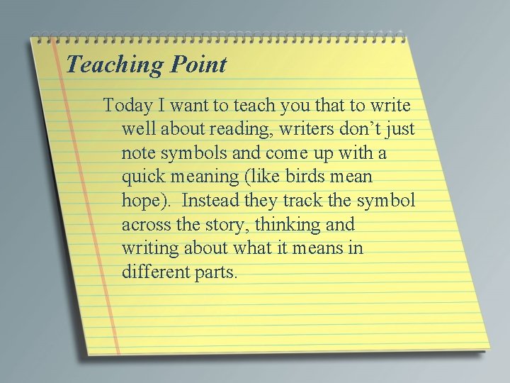 Teaching Point Today I want to teach you that to write well about reading,