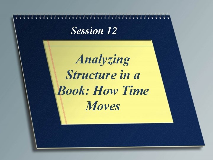 Session 12 Analyzing Structure in a Book: How Time Moves 