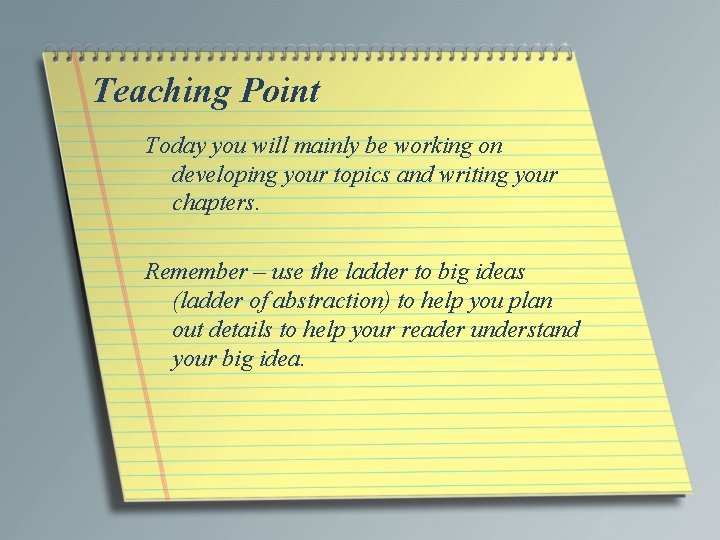 Teaching Point Today you will mainly be working on developing your topics and writing