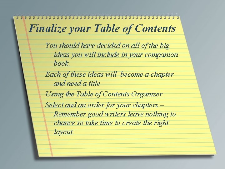 Finalize your Table of Contents You should have decided on all of the big