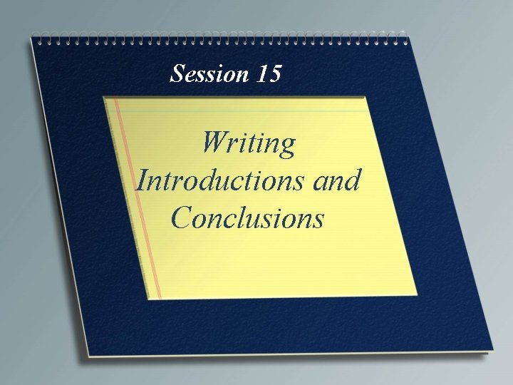 Session 15 Writing Introductions and Conclusions 