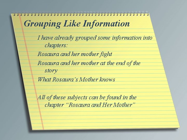 Grouping Like Information I have already grouped some information into chapters: Rosaura and her