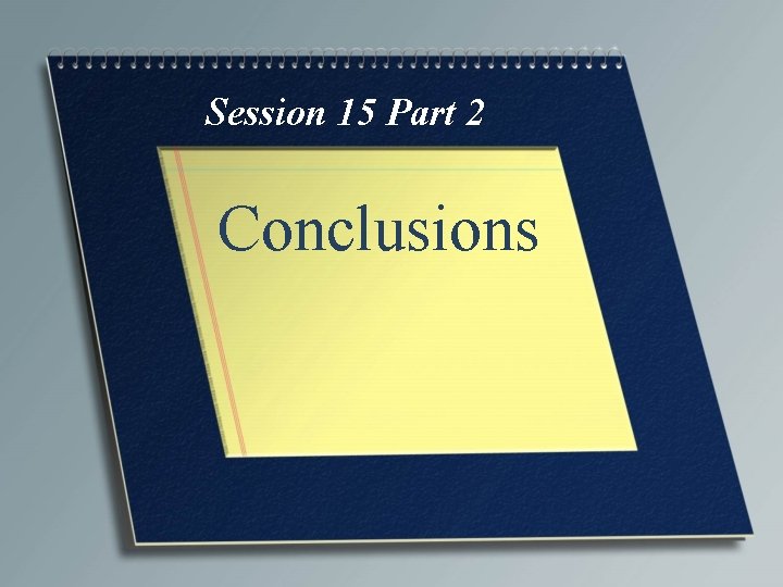 Session 15 Part 2 Conclusions 