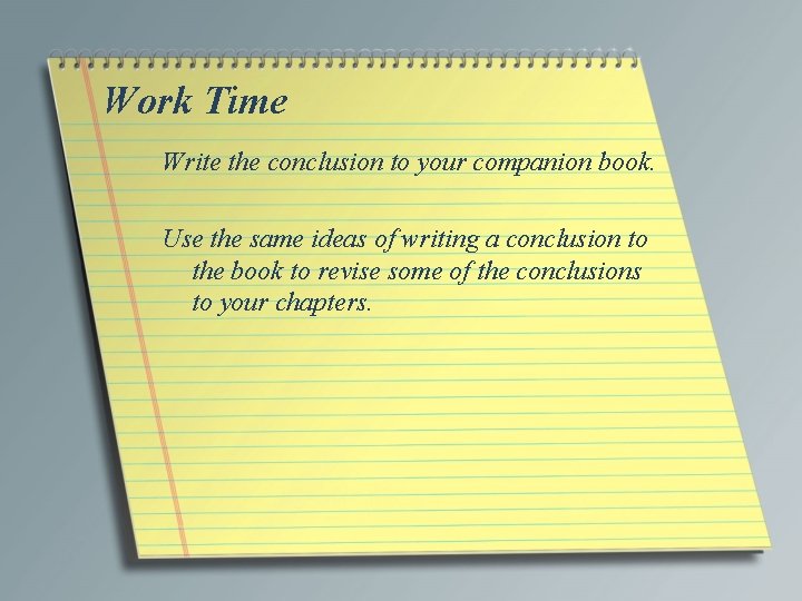 Work Time Write the conclusion to your companion book. Use the same ideas of