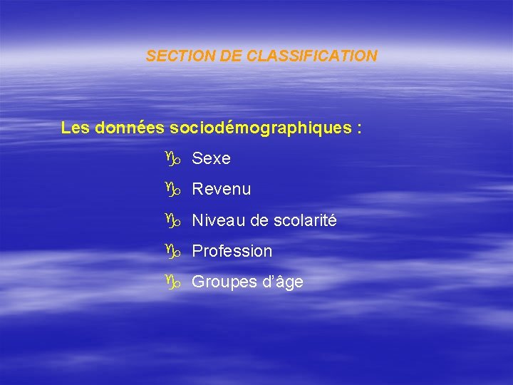 SECTION DE CLASSIFICATION Les données sociodémographiques : g Sexe g Revenu g Niveau de