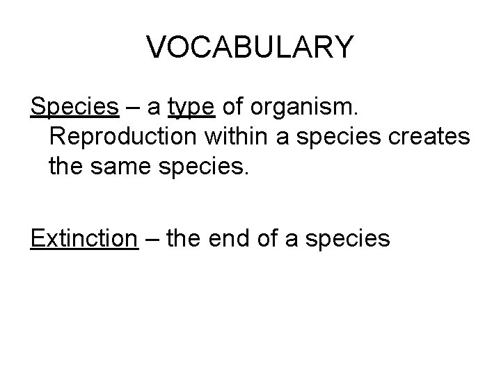 VOCABULARY Species – a type of organism. Reproduction within a species creates the same