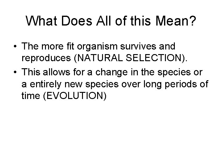 What Does All of this Mean? • The more fit organism survives and reproduces