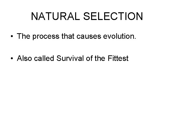 NATURAL SELECTION • The process that causes evolution. • Also called Survival of the