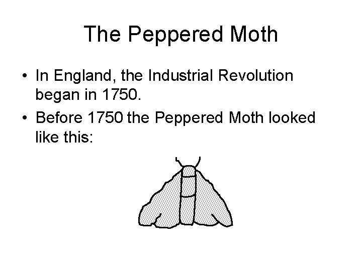The Peppered Moth • In England, the Industrial Revolution began in 1750. • Before