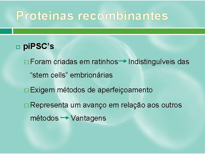 Proteínas recombinantes pi. PSC’s � Foram criadas em ratinhos Indistinguíveis das “stem cells” embrionárias