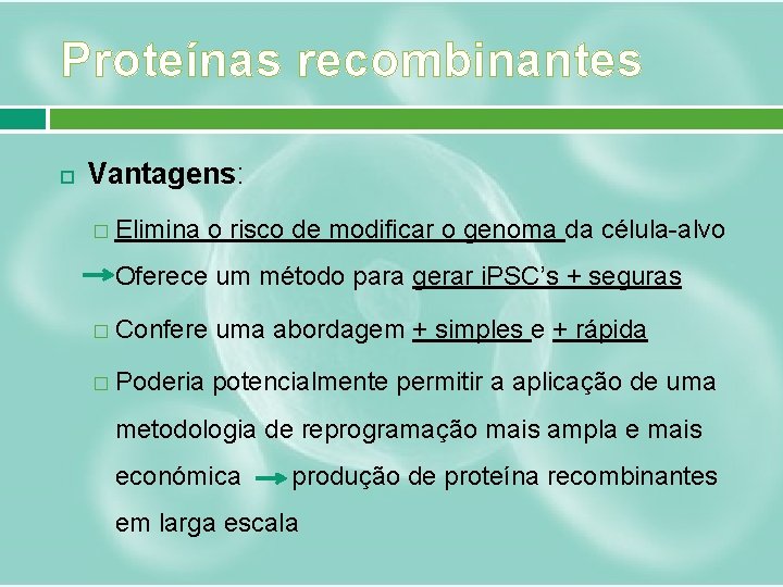 Proteínas recombinantes Vantagens: � Elimina o risco de modificar o genoma da célula-alvo Oferece