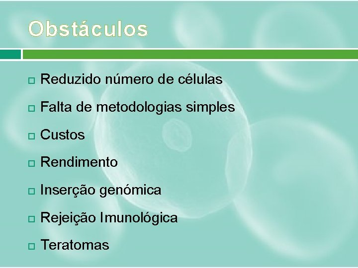 Obstáculos Reduzido número de células Falta de metodologias simples Custos Rendimento Inserção genómica Rejeição