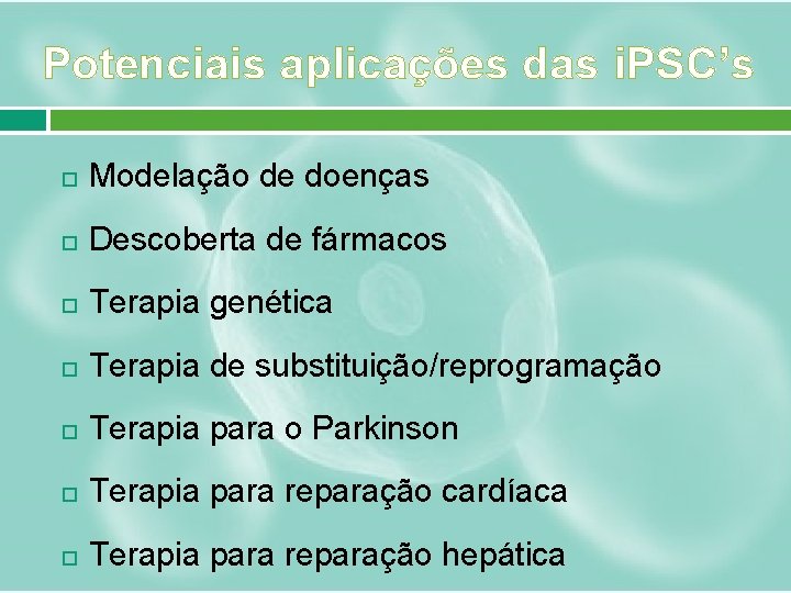 Potenciais aplicações das i. PSC’s Modelação de doenças Descoberta de fármacos Terapia genética Terapia