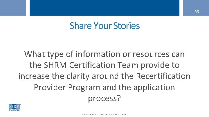 35 Share Your Stories What type of information or resources can the SHRM Certification