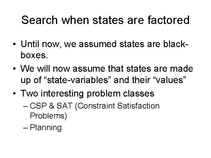 Search when states are factored • Until now, we assumed states are blackboxes. •
